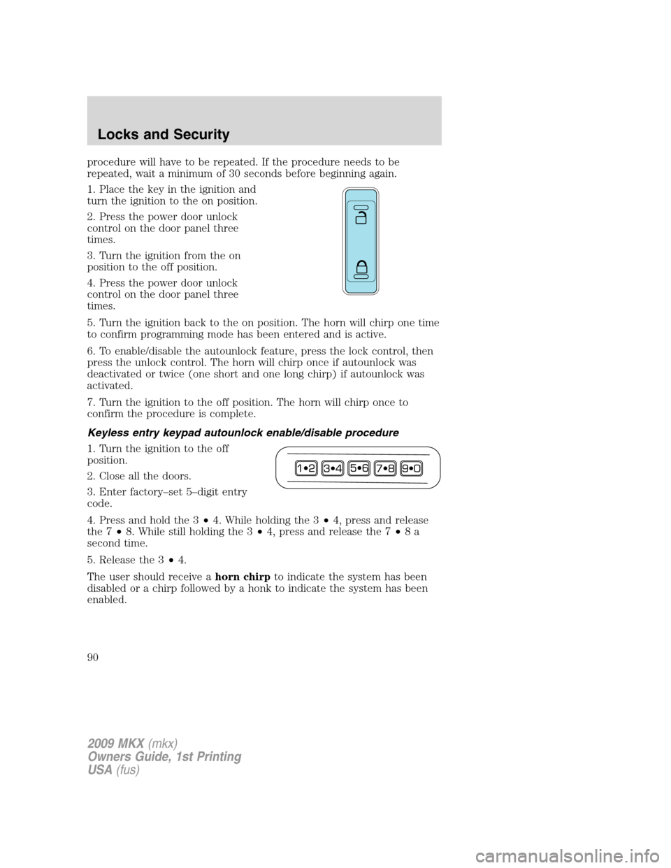 LINCOLN MKX 2009 Manual Online procedure will have to be repeated. If the procedure needs to be
repeated, wait a minimum of 30 seconds before beginning again.
1. Place the key in the ignition and
turn the ignition to the on positio LINCOLN MKX 2009 Manual Online procedure will have to be repeated. If the procedure needs to be
repeated, wait a minimum of 30 seconds before beginning again.
1. Place the key in the ignition and
turn the ignition to the on positio