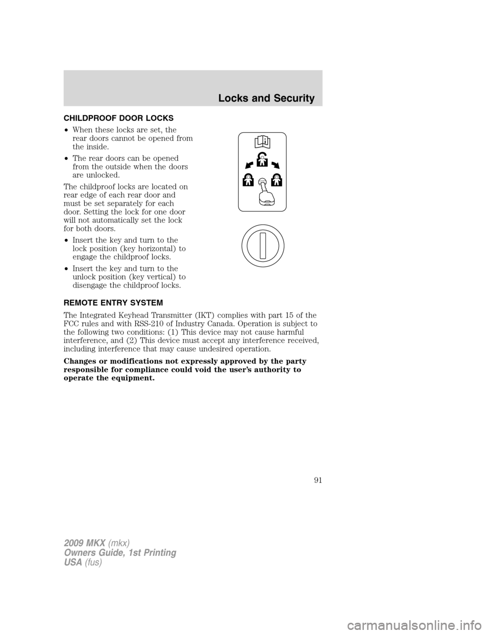 LINCOLN MKX 2009 Owners Manual CHILDPROOF DOOR LOCKS
•When these locks are set, the
rear doors cannot be opened from
the inside.
•The rear doors can be opened
from the outside when the doors
are unlocked.
The childproof locks a LINCOLN MKX 2009 Owners Manual CHILDPROOF DOOR LOCKS
•When these locks are set, the
rear doors cannot be opened from
the inside.
•The rear doors can be opened
from the outside when the doors
are unlocked.
The childproof locks a