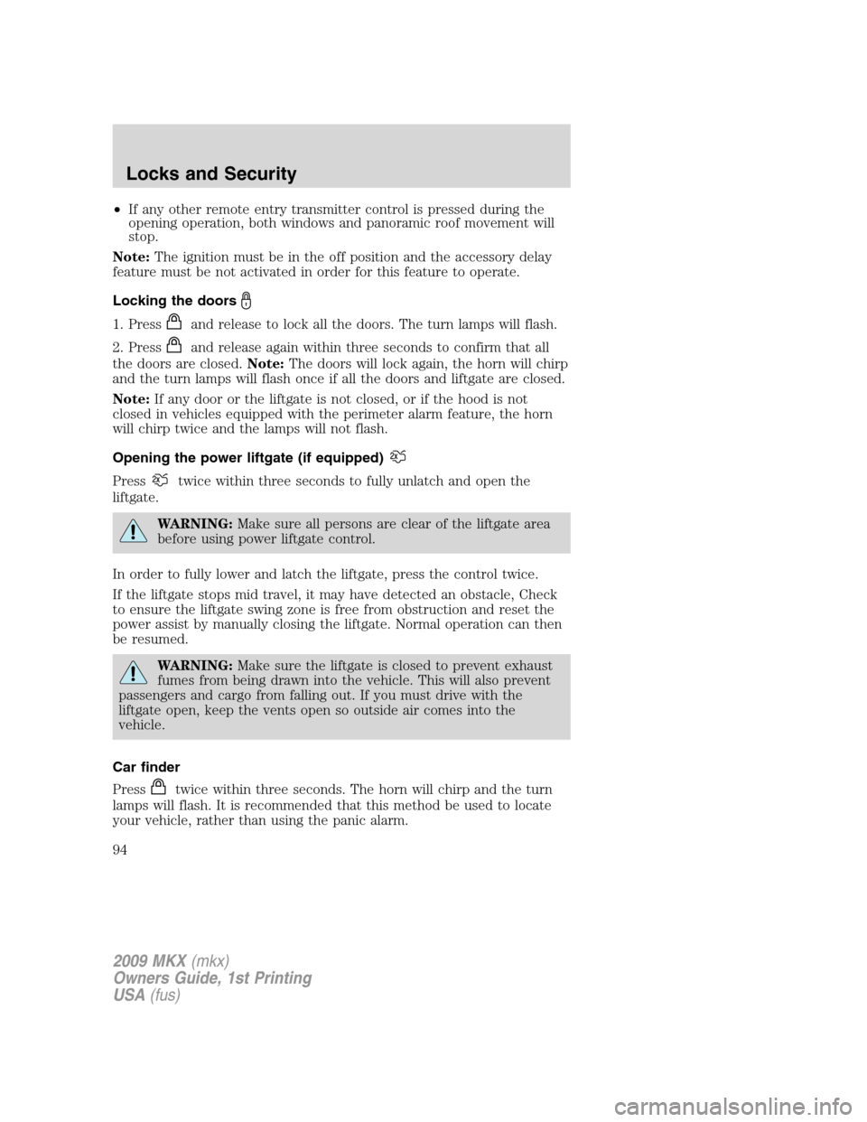 LINCOLN MKX 2009 Owners Manual •If any other remote entry transmitter control is pressed during the
opening operation, both windows and panoramic roof movement will
stop.
Note:The ignition must be in the off position and the acce LINCOLN MKX 2009 Owners Manual •If any other remote entry transmitter control is pressed during the
opening operation, both windows and panoramic roof movement will
stop.
Note:The ignition must be in the off position and the acce