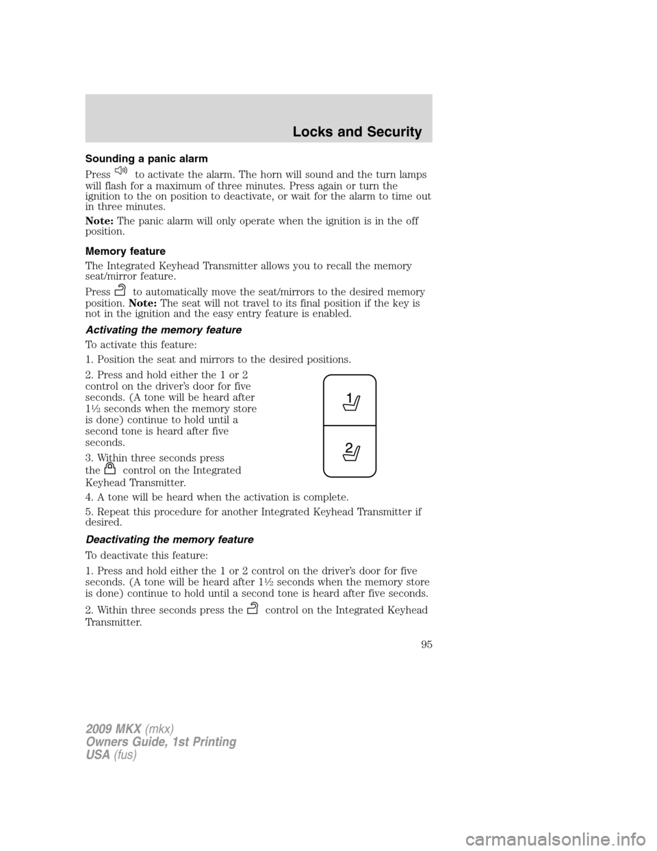 LINCOLN MKX 2009 Owners Manual Sounding a panic alarm
Press
to activate the alarm. The horn will sound and the turn lamps
will flash for a maximum of three minutes. Press again or turn the
ignition to the on position to deactivate, LINCOLN MKX 2009 Owners Manual Sounding a panic alarm
Press
to activate the alarm. The horn will sound and the turn lamps
will flash for a maximum of three minutes. Press again or turn the
ignition to the on position to deactivate,
