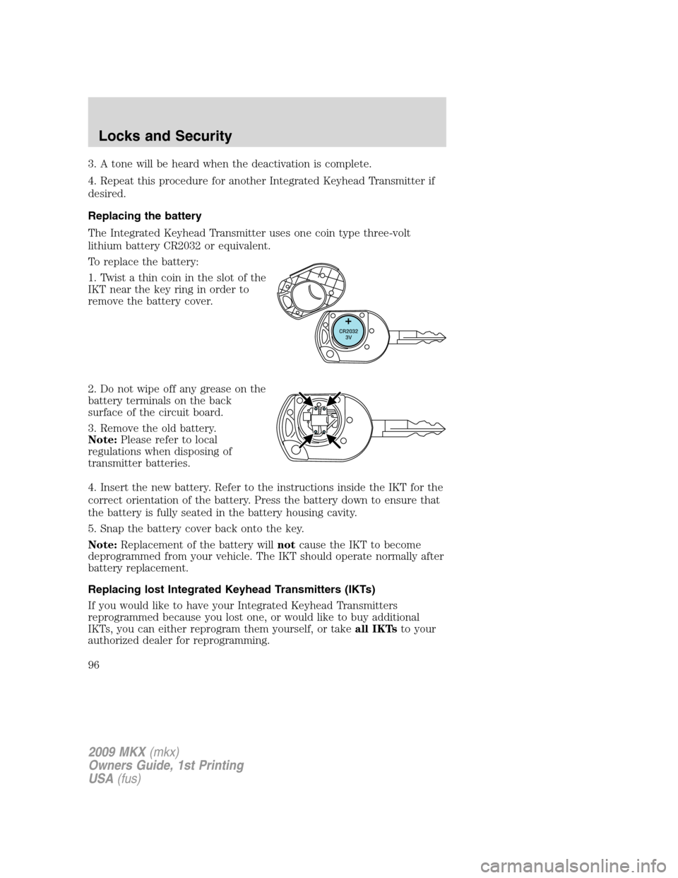 LINCOLN MKX 2009 Owners Manual 3. A tone will be heard when the deactivation is complete.
4. Repeat this procedure for another Integrated Keyhead Transmitter if
desired.
Replacing the battery
The Integrated Keyhead Transmitter uses LINCOLN MKX 2009 Owners Manual 3. A tone will be heard when the deactivation is complete.
4. Repeat this procedure for another Integrated Keyhead Transmitter if
desired.
Replacing the battery
The Integrated Keyhead Transmitter uses