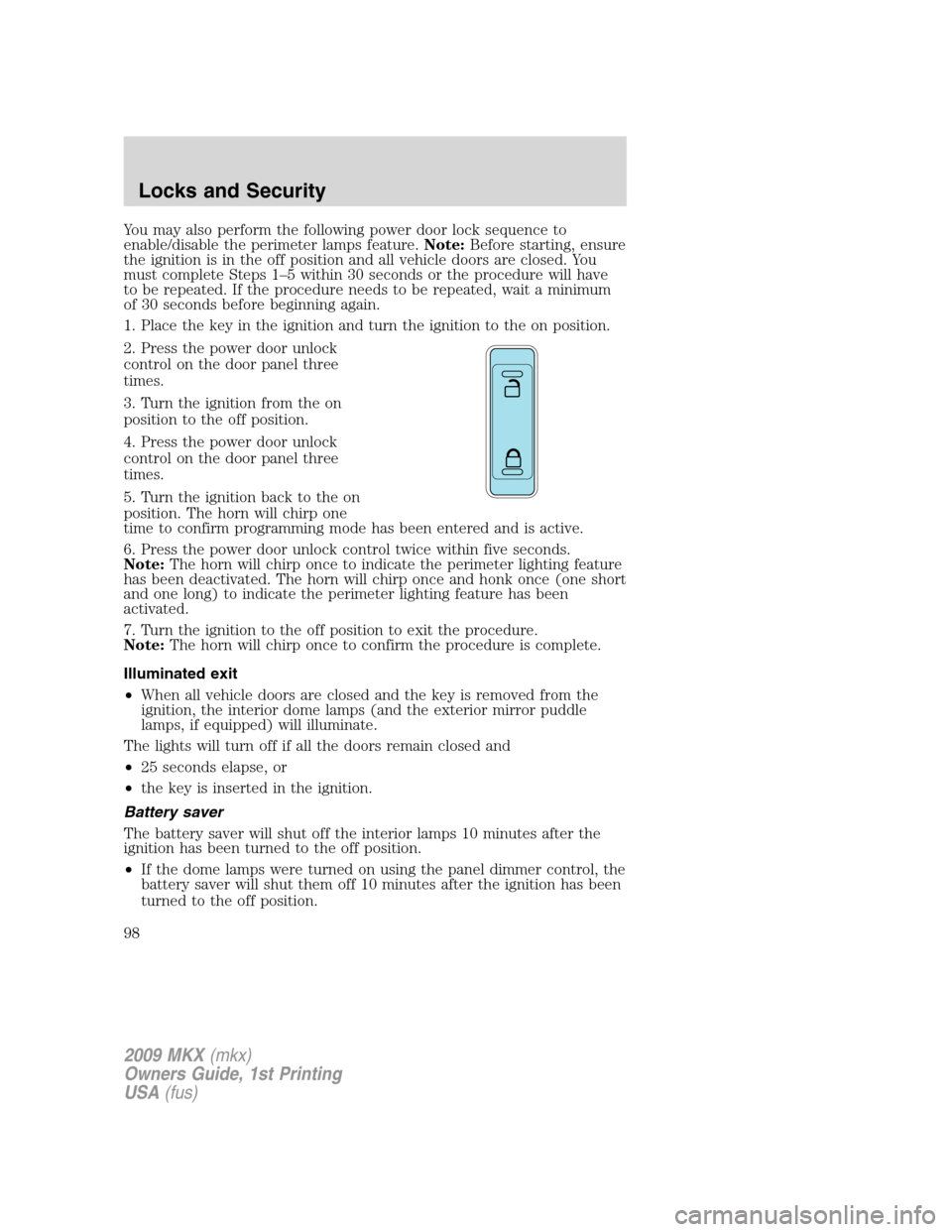 LINCOLN MKX 2009 Owners Manual You may also perform the following power door lock sequence to
enable/disable the perimeter lamps feature.Note:Before starting, ensure
the ignition is in the off position and all vehicle doors are clo LINCOLN MKX 2009 Owners Manual You may also perform the following power door lock sequence to
enable/disable the perimeter lamps feature.Note:Before starting, ensure
the ignition is in the off position and all vehicle doors are clo