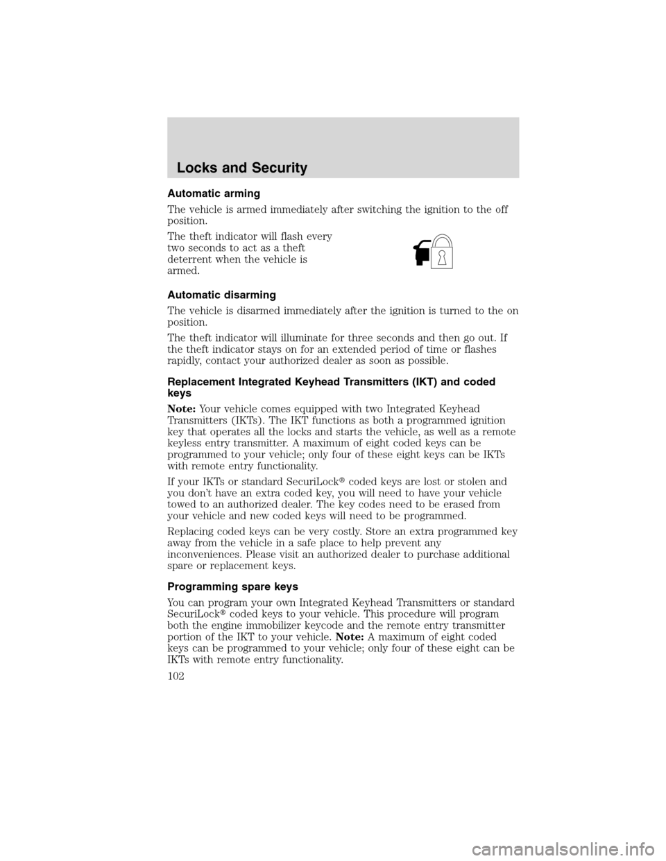 LINCOLN MKX 2010  Owners Manual Automatic arming
The vehicle is armed immediately after switching the ignition to the off
position.
The theft indicator will flash every
two seconds to act as a theft
deterrent when the vehicle is
arm