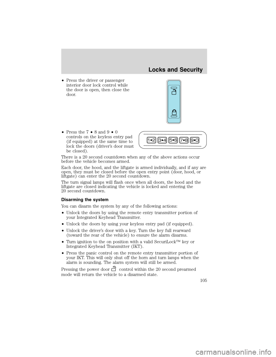 LINCOLN MKX 2010 Owners Manual •Press the driver or passenger
interior door lock control while
the door is open, then close the
door.
•Press the 7•8 and 9•0
controls on the keyless entry pad
(if equipped) at the same time t LINCOLN MKX 2010 Owners Manual •Press the driver or passenger
interior door lock control while
the door is open, then close the
door.
•Press the 7•8 and 9•0
controls on the keyless entry pad
(if equipped) at the same time t