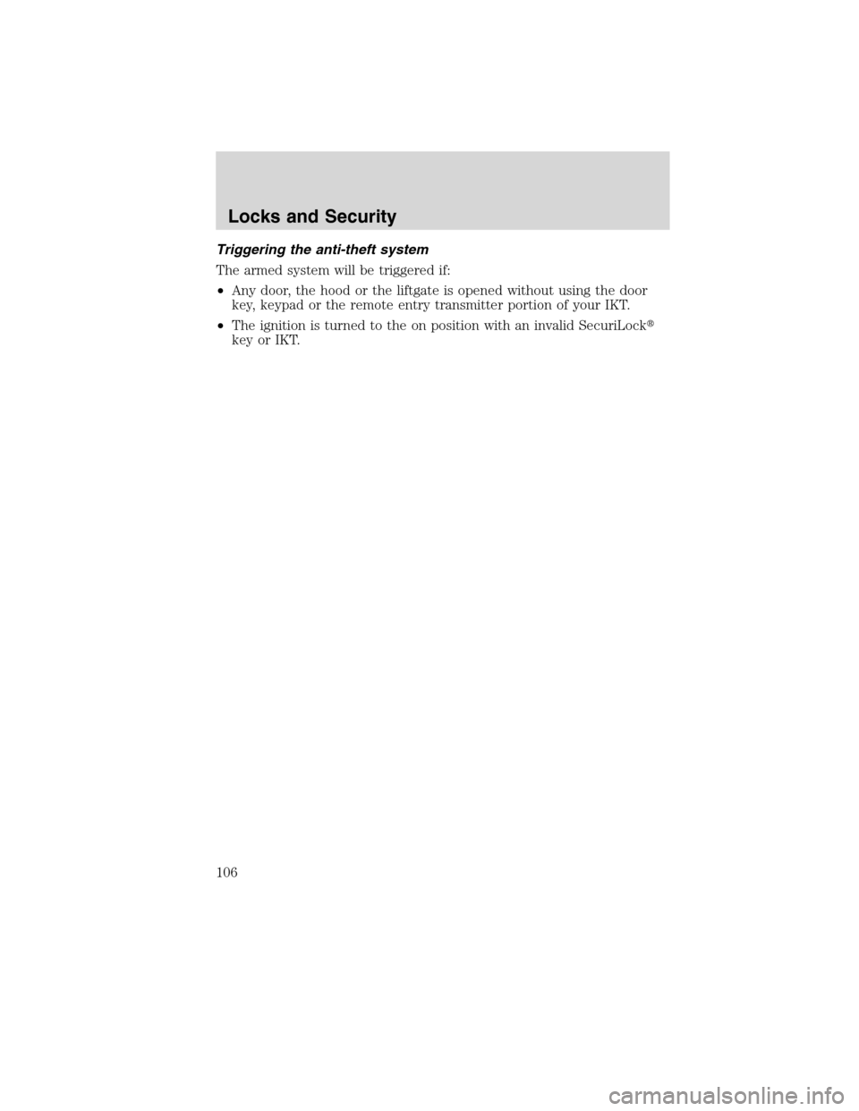 LINCOLN MKX 2010 Owners Manual Triggering the anti-theft system
The armed system will be triggered if:
•Any door, the hood or the liftgate is opened without using the door
key, keypad or the remote entry transmitter portion of yo