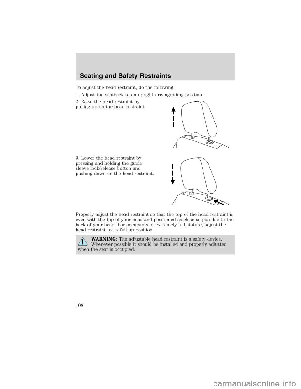 LINCOLN MKX 2010  Owners Manual To adjust the head restraint, do the following:
1. Adjust the seatback to an upright driving/riding position.
2. Raise the head restraint by
pulling up on the head restraint.
3. Lower the head restrai