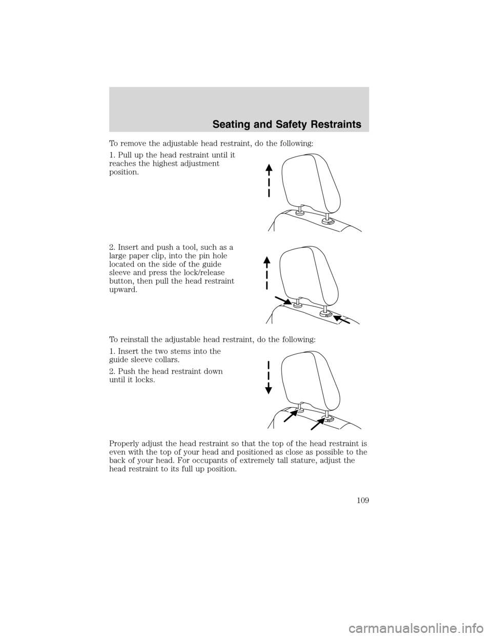 LINCOLN MKX 2010  Owners Manual To remove the adjustable head restraint, do the following:
1. Pull up the head restraint until it
reaches the highest adjustment
position.
2. Insert and push a tool, such as a
large paper clip, into t