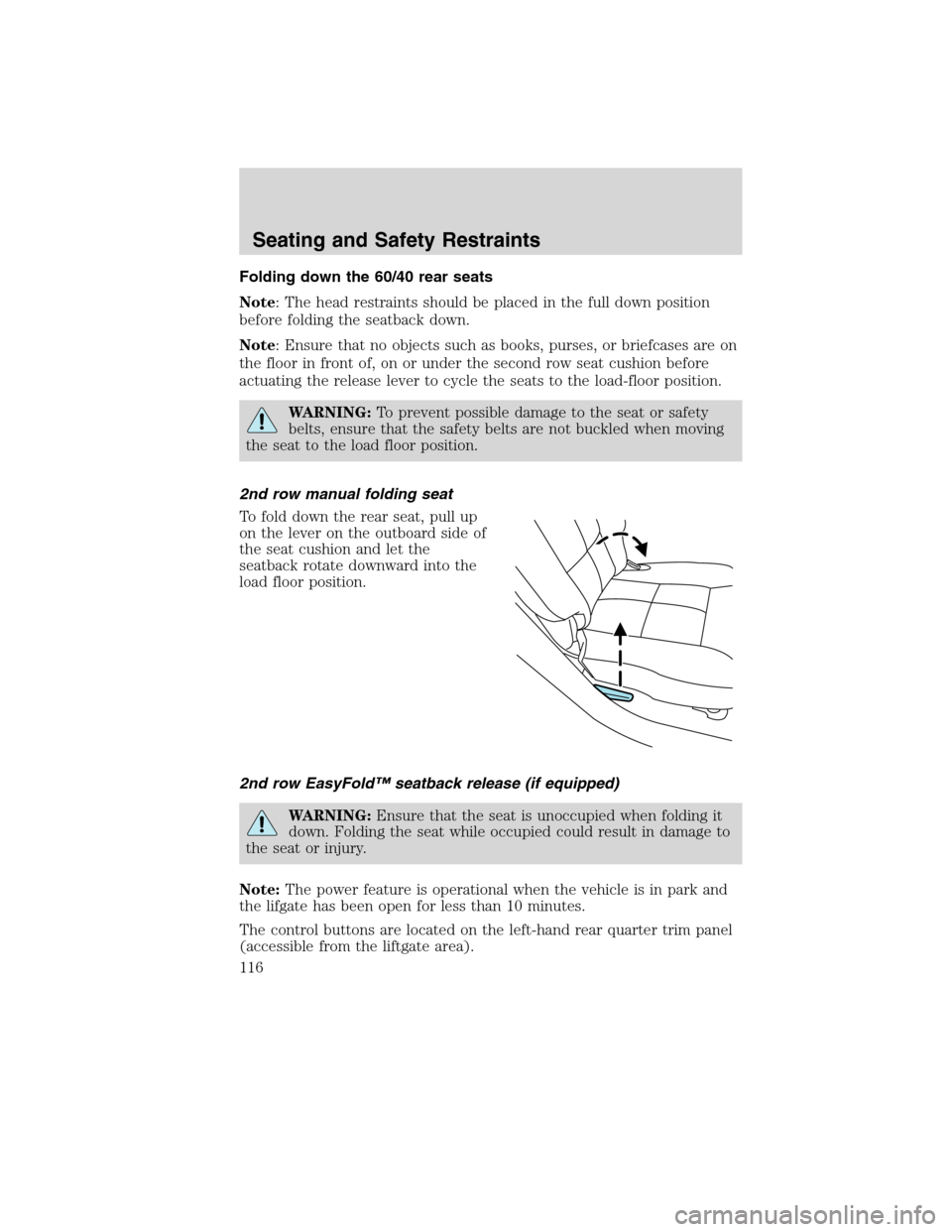 LINCOLN MKX 2010  Owners Manual Folding down the 60/40 rear seats
Note: The head restraints should be placed in the full down position
before folding the seatback down.
Note: Ensure that no objects such as books, purses, or briefcas