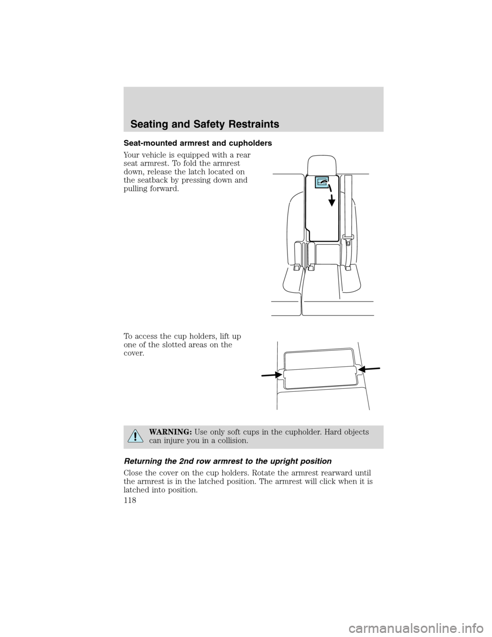 LINCOLN MKX 2010  Owners Manual Seat-mounted armrest and cupholders
Your vehicle is equipped with a rear
seat armrest. To fold the armrest
down, release the latch located on
the seatback by pressing down and
pulling forward.
To acce