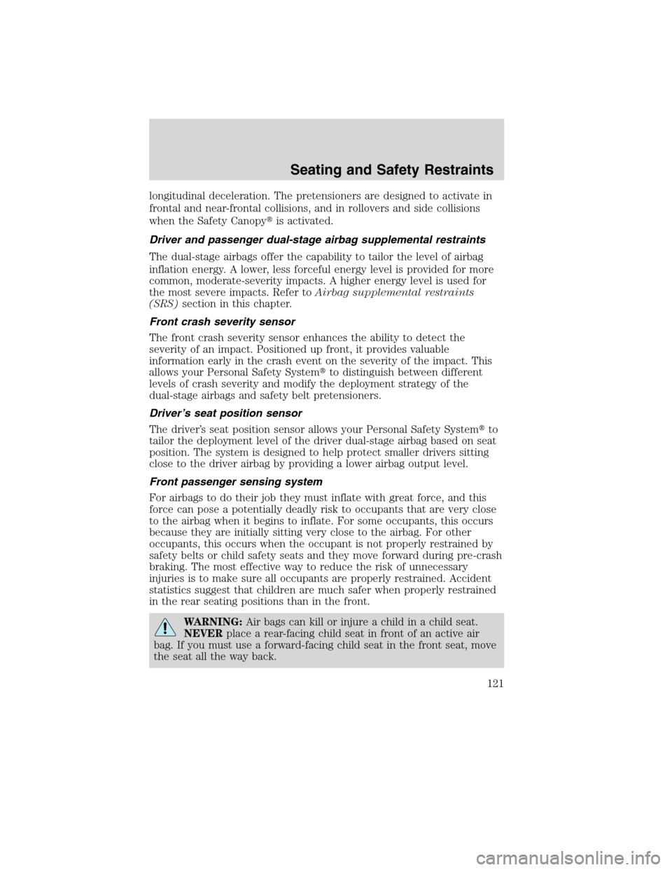 LINCOLN MKX 2010  Owners Manual longitudinal deceleration. The pretensioners are designed to activate in
frontal and near-frontal collisions, and in rollovers and side collisions
when the Safety Canopyis activated.
Driver and passe