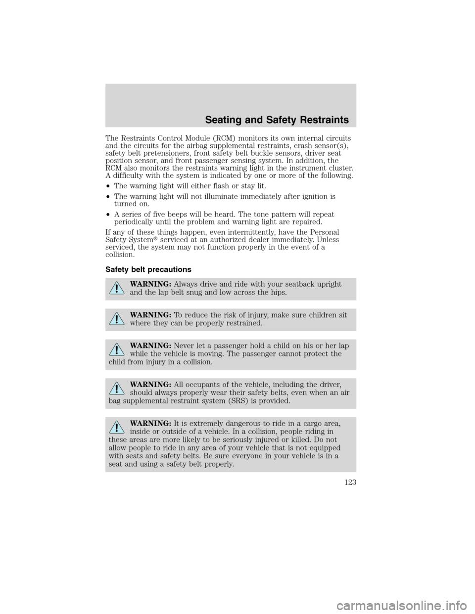 LINCOLN MKX 2010  Owners Manual The Restraints Control Module (RCM) monitors its own internal circuits
and the circuits for the airbag supplemental restraints, crash sensor(s),
safety belt pretensioners, front safety belt buckle sen