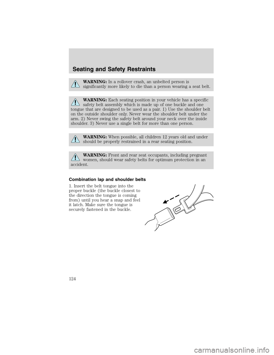 LINCOLN MKX 2010  Owners Manual WARNING:In a rollover crash, an unbelted person is
significantly more likely to die than a person wearing a seat belt.
WARNING:Each seating position in your vehicle has a specific
safety belt assembly