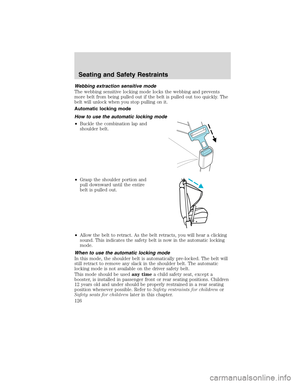 LINCOLN MKX 2010  Owners Manual Webbing extraction sensitive mode
The webbing sensitive locking mode locks the webbing and prevents
more belt from being pulled out if the belt is pulled out too quickly. The
belt will unlock when you