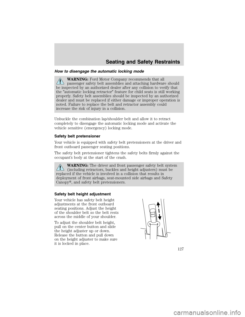 LINCOLN MKX 2010 User Guide How to disengage the automatic locking mode
WARNING:Ford Motor Company recommends that all
passenger safety belt assemblies and attaching hardware should
be inspected by an authorized dealer after any