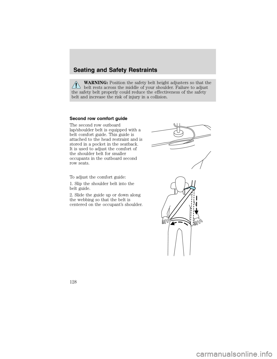 LINCOLN MKX 2010  Owners Manual WARNING:Position the safety belt height adjusters so that the
belt rests across the middle of your shoulder. Failure to adjust
the safety belt properly could reduce the effectiveness of the safety
bel