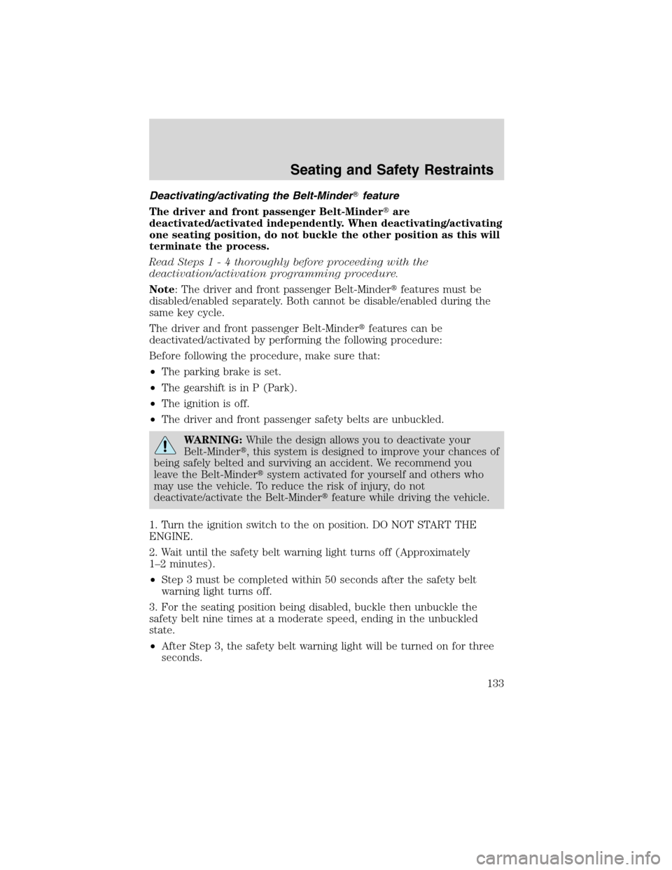 LINCOLN MKX 2010 Owners Manual Deactivating/activating the Belt-Minderfeature
The driver and front passenger Belt-Minderare
deactivated/activated independently. When deactivating/activating
one seating position, do not buckle the