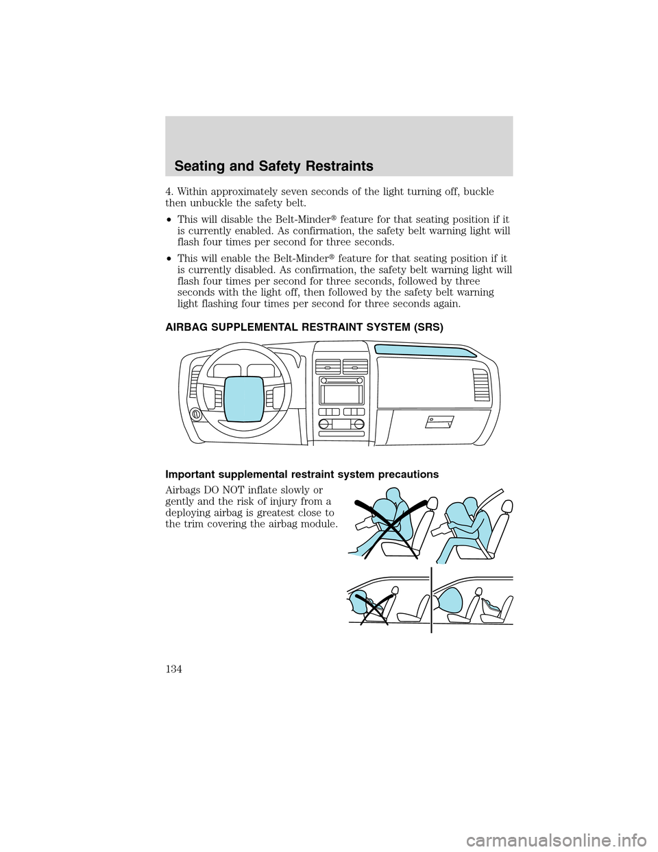 LINCOLN MKX 2010  Owners Manual 4. Within approximately seven seconds of the light turning off, buckle
then unbuckle the safety belt.
•This will disable the Belt-Minderfeature for that seating position if it
is currently enabled.