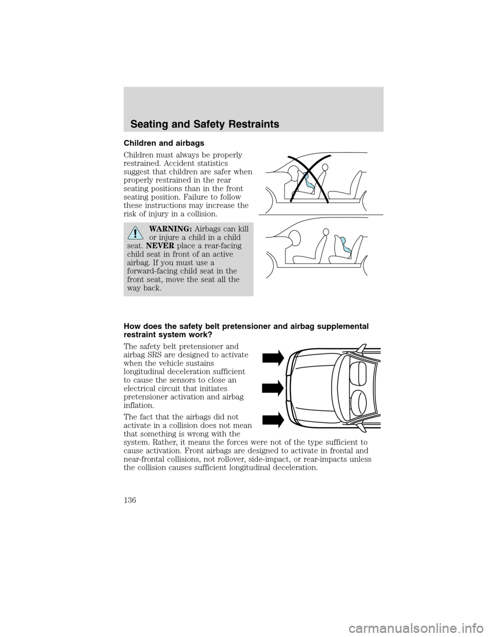 LINCOLN MKX 2010  Owners Manual Children and airbags
Children must always be properly
restrained. Accident statistics
suggest that children are safer when
properly restrained in the rear
seating positions than in the front
seating p
