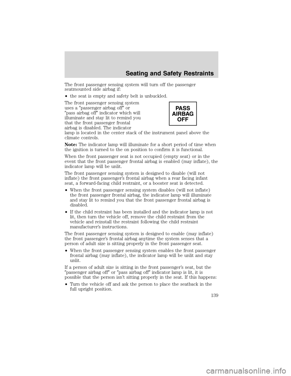 LINCOLN MKX 2010  Owners Manual The front passenger sensing system will turn off the passenger
seatmounted side airbag if:
•the seat is empty and safety belt is unbuckled.
The front passenger sensing system
uses apassenger airbag