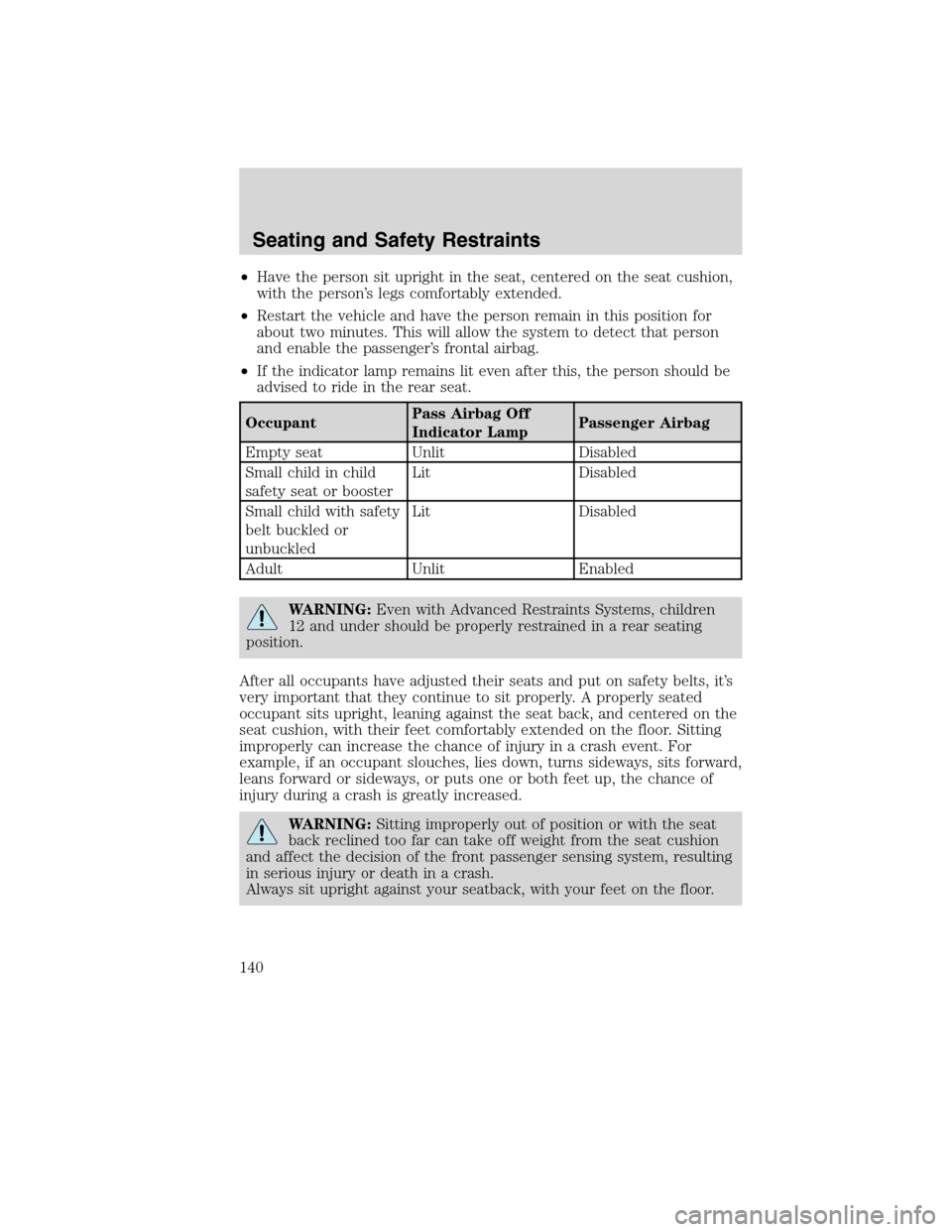 LINCOLN MKX 2010  Owners Manual •Have the person sit upright in the seat, centered on the seat cushion,
with the person’s legs comfortably extended.
•Restart the vehicle and have the person remain in this position for
about tw