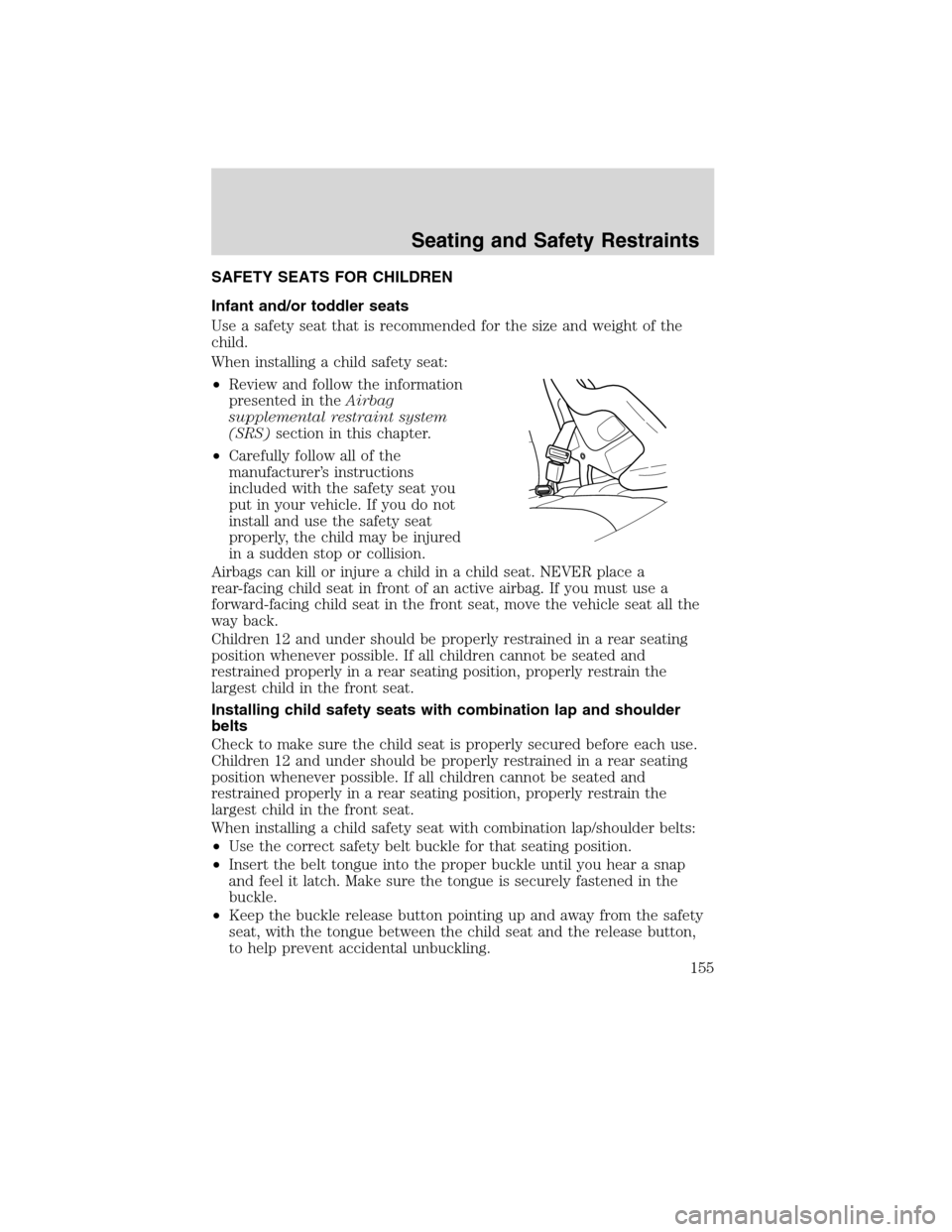 LINCOLN MKX 2010 Owners Manual SAFETY SEATS FOR CHILDREN
Infant and/or toddler seats
Use a safety seat that is recommended for the size and weight of the
child.
When installing a child safety seat:
•Review and follow the informat LINCOLN MKX 2010 Owners Manual SAFETY SEATS FOR CHILDREN
Infant and/or toddler seats
Use a safety seat that is recommended for the size and weight of the
child.
When installing a child safety seat:
•Review and follow the informat