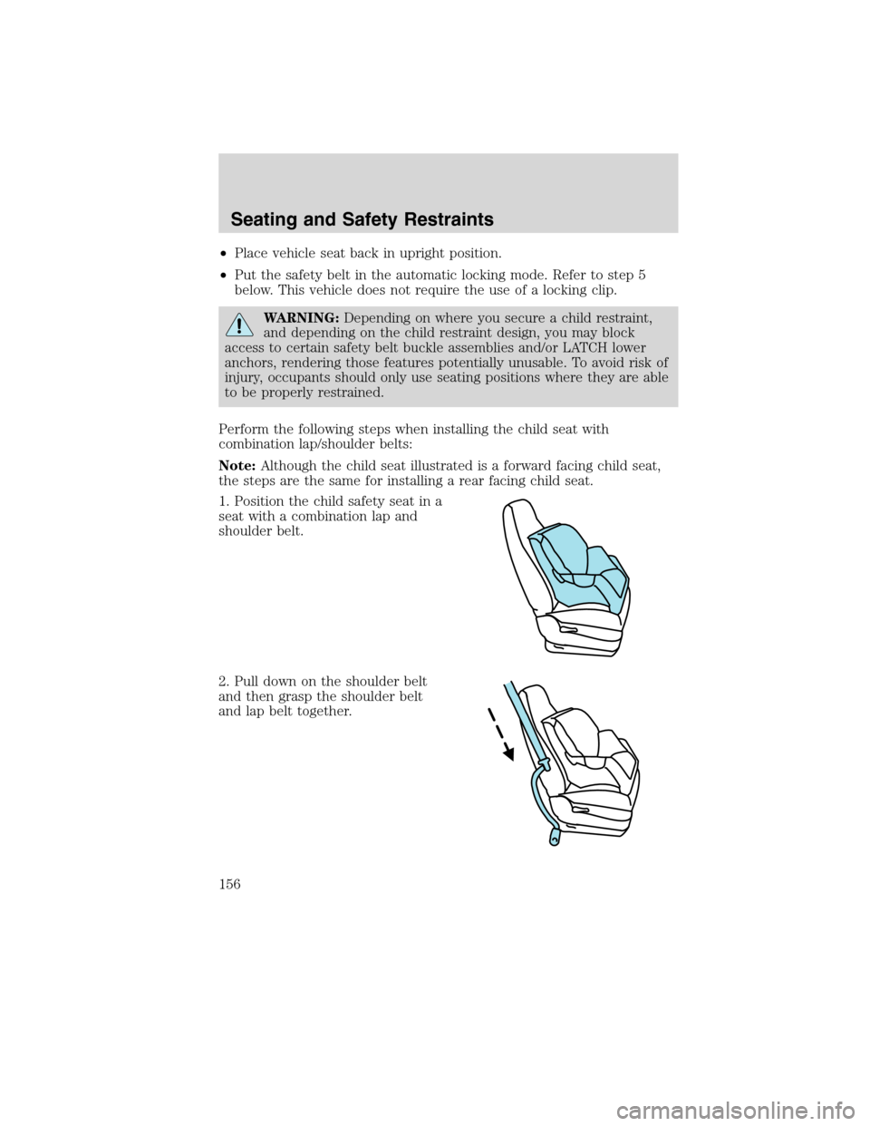 LINCOLN MKX 2010 Owners Manual •Place vehicle seat back in upright position.
•Put the safety belt in the automatic locking mode. Refer to step 5
below. This vehicle does not require the use of a locking clip.
WARNING:Depending LINCOLN MKX 2010 Owners Manual •Place vehicle seat back in upright position.
•Put the safety belt in the automatic locking mode. Refer to step 5
below. This vehicle does not require the use of a locking clip.
WARNING:Depending