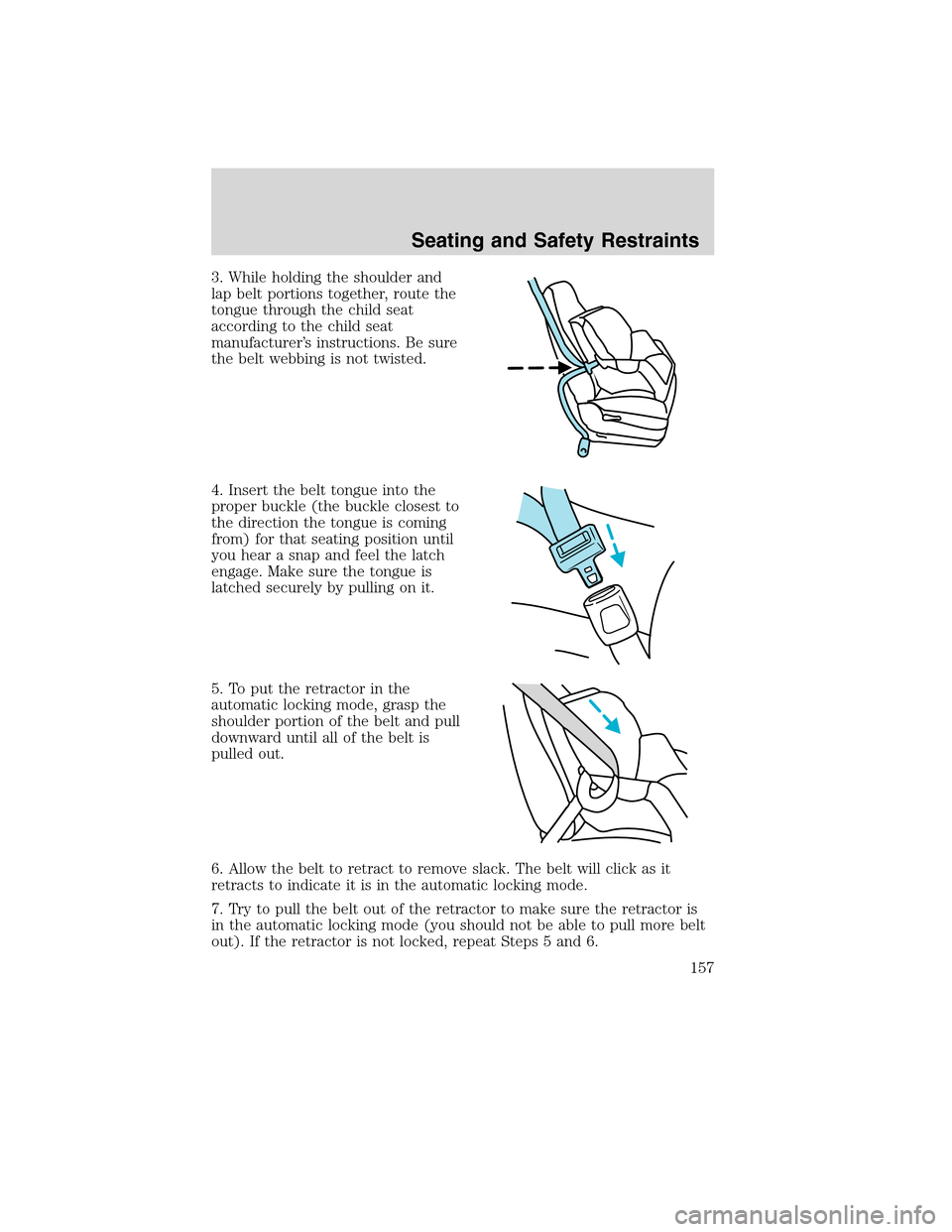 LINCOLN MKX 2010 Owners Manual 3. While holding the shoulder and
lap belt portions together, route the
tongue through the child seat
according to the child seat
manufacturer’s instructions. Be sure
the belt webbing is not twisted LINCOLN MKX 2010 Owners Manual 3. While holding the shoulder and
lap belt portions together, route the
tongue through the child seat
according to the child seat
manufacturer’s instructions. Be sure
the belt webbing is not twisted