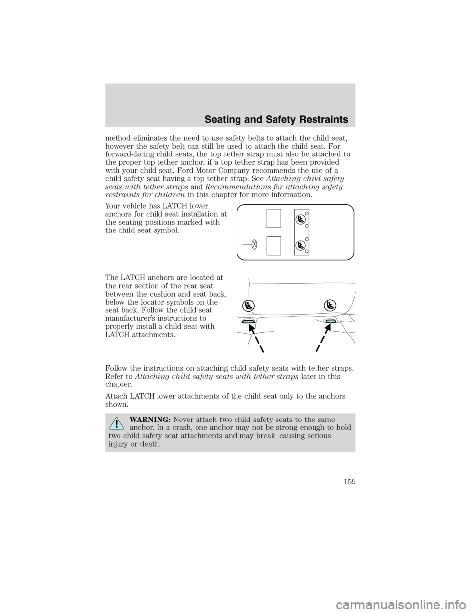 LINCOLN MKX 2010 Owners Manual method eliminates the need to use safety belts to attach the child seat,
however the safety belt can still be used to attach the child seat. For
forward-facing child seats, the top tether strap must a LINCOLN MKX 2010 Owners Manual method eliminates the need to use safety belts to attach the child seat,
however the safety belt can still be used to attach the child seat. For
forward-facing child seats, the top tether strap must a