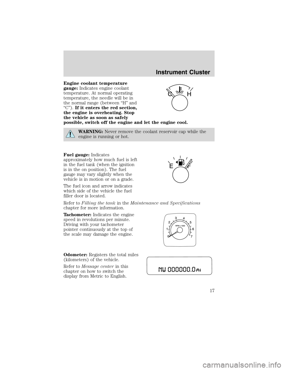 LINCOLN MKX 2010  Owners Manual Engine coolant temperature
gauge:Indicates engine coolant
temperature. At normal operating
temperature, the needle will be in
the normal range (between “H” and
“C”).If it enters the red sectio