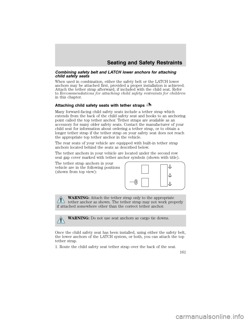 LINCOLN MKX 2010 Owners Manual Combining safety belt and LATCH lower anchors for attaching
child safety seats
When used in combination, either the safety belt or the LATCH lower
anchors may be attached first, provided a proper inst LINCOLN MKX 2010 Owners Manual Combining safety belt and LATCH lower anchors for attaching
child safety seats
When used in combination, either the safety belt or the LATCH lower
anchors may be attached first, provided a proper inst