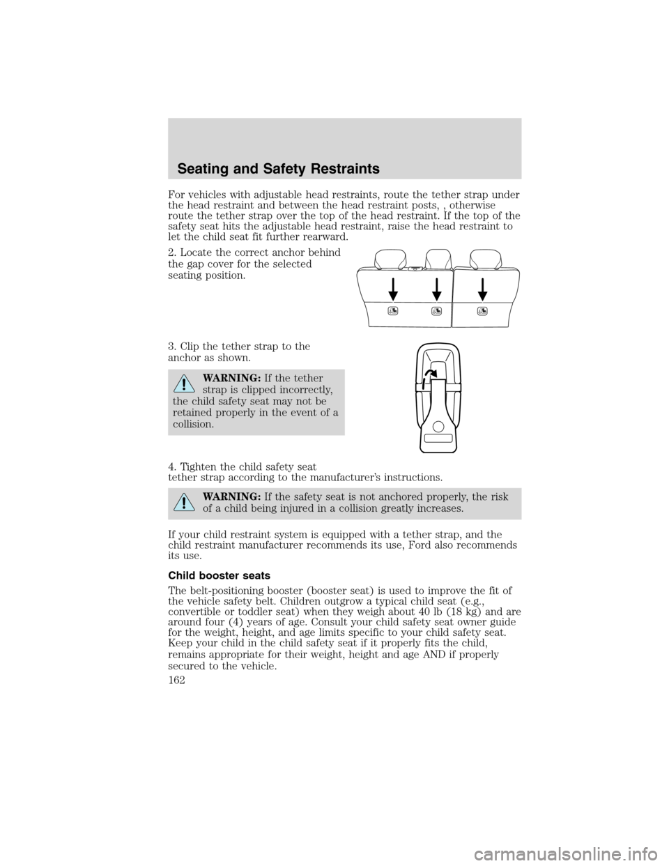 LINCOLN MKX 2010 Owners Manual For vehicles with adjustable head restraints, route the tether strap under
the head restraint and between the head restraint posts, , otherwise
route the tether strap over the top of the head restrain LINCOLN MKX 2010 Owners Manual For vehicles with adjustable head restraints, route the tether strap under
the head restraint and between the head restraint posts, , otherwise
route the tether strap over the top of the head restrain
