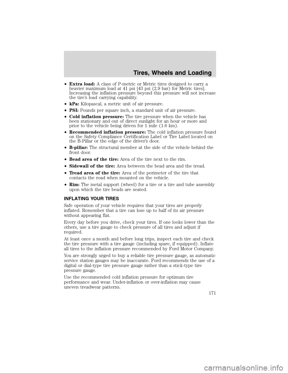 LINCOLN MKX 2010  Owners Manual •Extra load:A class of P-metric or Metric tires designed to carry a
heavier maximum load at 41 psi [43 psi (2.9 bar) for Metric tires].
Increasing the inflation pressure beyond this pressure will no