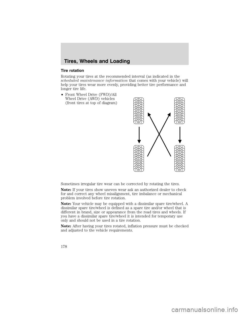 LINCOLN MKX 2010  Owners Manual Tire rotation
Rotating your tires at the recommended interval (as indicated in the
scheduled maintenance informationthat comes with your vehicle) will
help your tires wear more evenly, providing bette