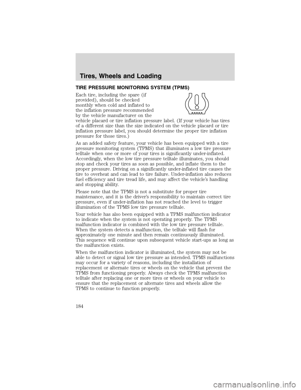 LINCOLN MKX 2010  Owners Manual TIRE PRESSURE MONITORING SYSTEM (TPMS)
Each tire, including the spare (if
provided), should be checked
monthly when cold and inflated to
the inflation pressure recommended
by the vehicle manufacturer 