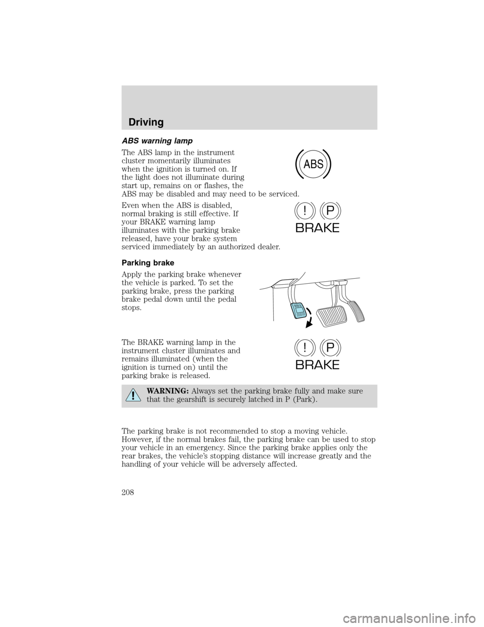 LINCOLN MKX 2010 Owners Manual ABS warning lamp
The ABS lamp in the instrument
cluster momentarily illuminates
when the ignition is turned on. If
the light does not illuminate during
start up, remains on or flashes, the
ABS may be LINCOLN MKX 2010 Owners Manual ABS warning lamp
The ABS lamp in the instrument
cluster momentarily illuminates
when the ignition is turned on. If
the light does not illuminate during
start up, remains on or flashes, the
ABS may be