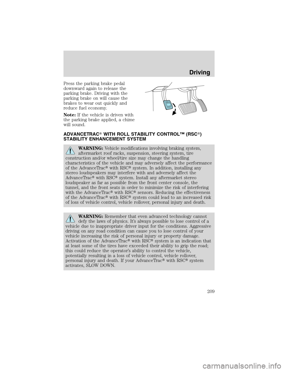 LINCOLN MKX 2010  Owners Manual Press the parking brake pedal
downward again to release the
parking brake. Driving with the
parking brake on will cause the
brakes to wear out quickly and
reduce fuel economy.
Note:If the vehicle is d