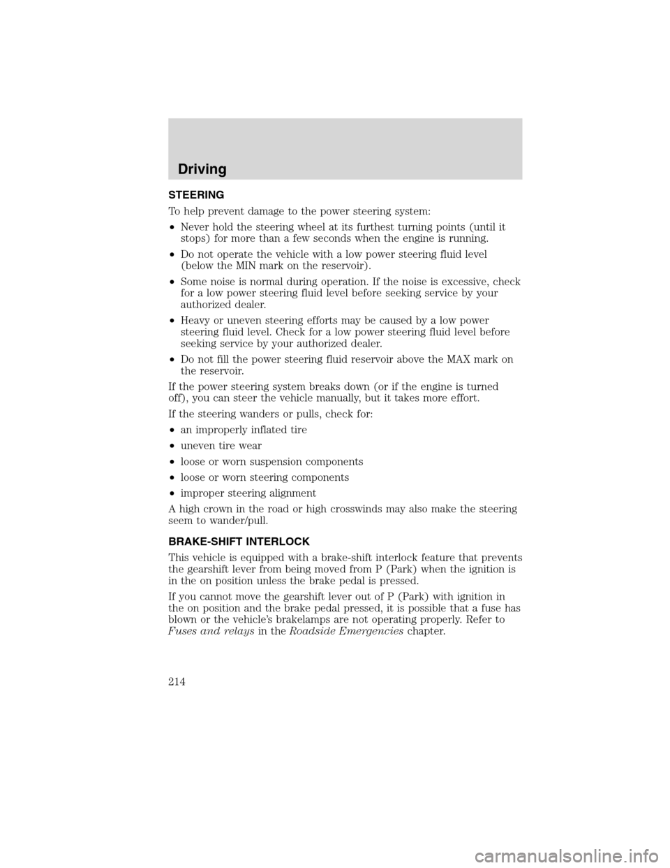 LINCOLN MKX 2010  Owners Manual STEERING
To help prevent damage to the power steering system:
•Never hold the steering wheel at its furthest turning points (until it
stops) for more than a few seconds when the engine is running.
