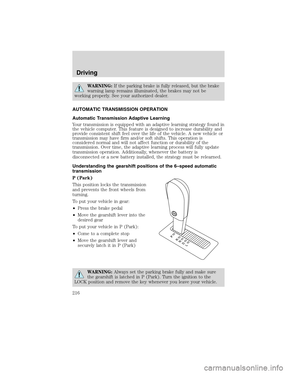 LINCOLN MKX 2010 Owners Guide WARNING:If the parking brake is fully released, but the brake
warning lamp remains illuminated, the brakes may not be
working properly. See your authorized dealer.
AUTOMATIC TRANSMISSION OPERATION
Aut