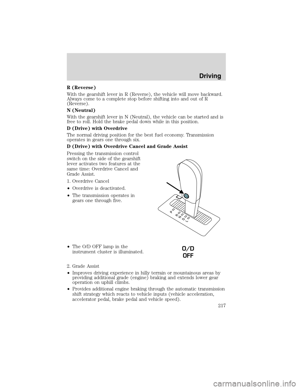 LINCOLN MKX 2010 Owners Manual R (Reverse)
With the gearshift lever in R (Reverse), the vehicle will move backward.
Always come to a complete stop before shifting into and out of R
(Reverse).
N (Neutral)
With the gearshift lever in LINCOLN MKX 2010 Owners Manual R (Reverse)
With the gearshift lever in R (Reverse), the vehicle will move backward.
Always come to a complete stop before shifting into and out of R
(Reverse).
N (Neutral)
With the gearshift lever in