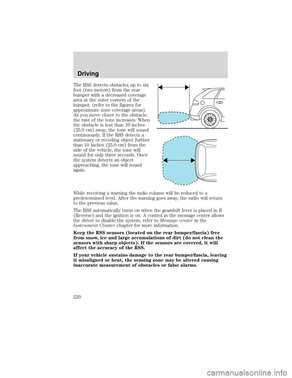 LINCOLN MKX 2010 User Guide The RSS detects obstacles up to six
feet (two meters) from the rear
bumper with a decreased coverage
area at the outer corners of the
bumper, (refer to the figures for
approximate zone coverage areas)