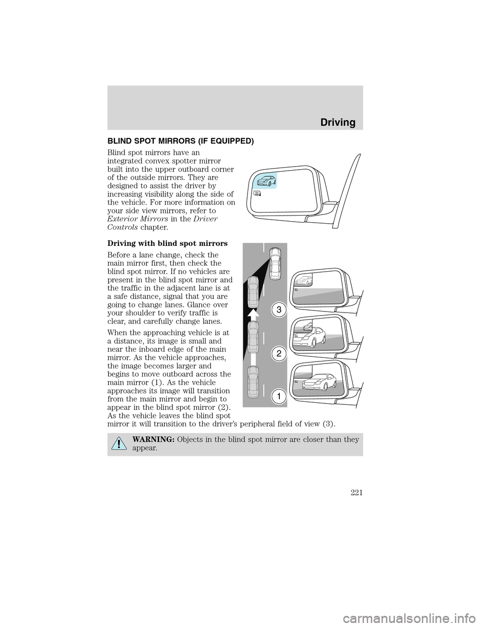 LINCOLN MKX 2010 Owners Manual BLIND SPOT MIRRORS (IF EQUIPPED)
Blind spot mirrors have an
integrated convex spotter mirror
built into the upper outboard corner
of the outside mirrors. They are
designed to assist the driver by
incr LINCOLN MKX 2010 Owners Manual BLIND SPOT MIRRORS (IF EQUIPPED)
Blind spot mirrors have an
integrated convex spotter mirror
built into the upper outboard corner
of the outside mirrors. They are
designed to assist the driver by
incr