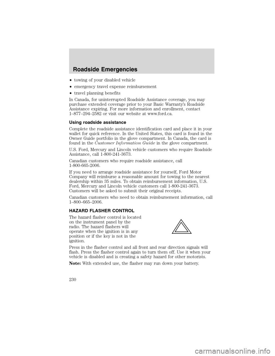 LINCOLN MKX 2010 Service Manual •towing of your disabled vehicle
•emergency travel expense reimbursement
•travel planning benefits
In Canada, for uninterrupted Roadside Assistance coverage, you may
purchase extended coverage p