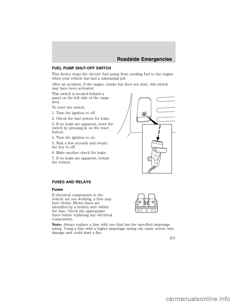 LINCOLN MKX 2010  Owners Manual FUEL PUMP SHUT-OFF SWITCH
This device stops the electric fuel pump from sending fuel to the engine
when your vehicle has had a substantial jolt.
After an accident, if the engine cranks but does not st