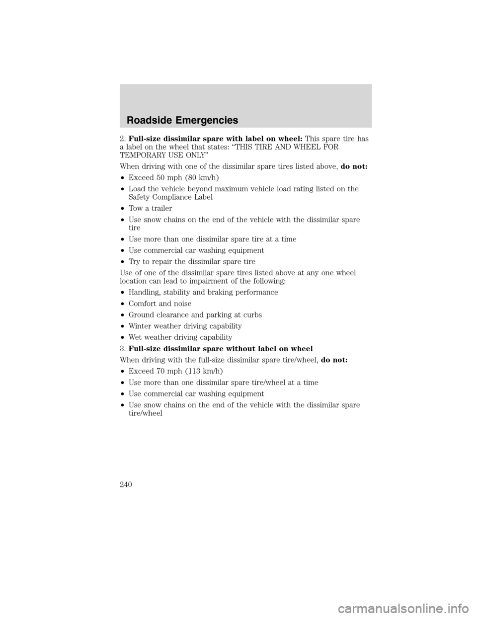 LINCOLN MKX 2010  Owners Manual 2.Full-size dissimilar spare with label on wheel:This spare tire has
a label on the wheel that states: “THIS TIRE AND WHEEL FOR
TEMPORARY USE ONLY”
When driving with one of the dissimilar spare ti