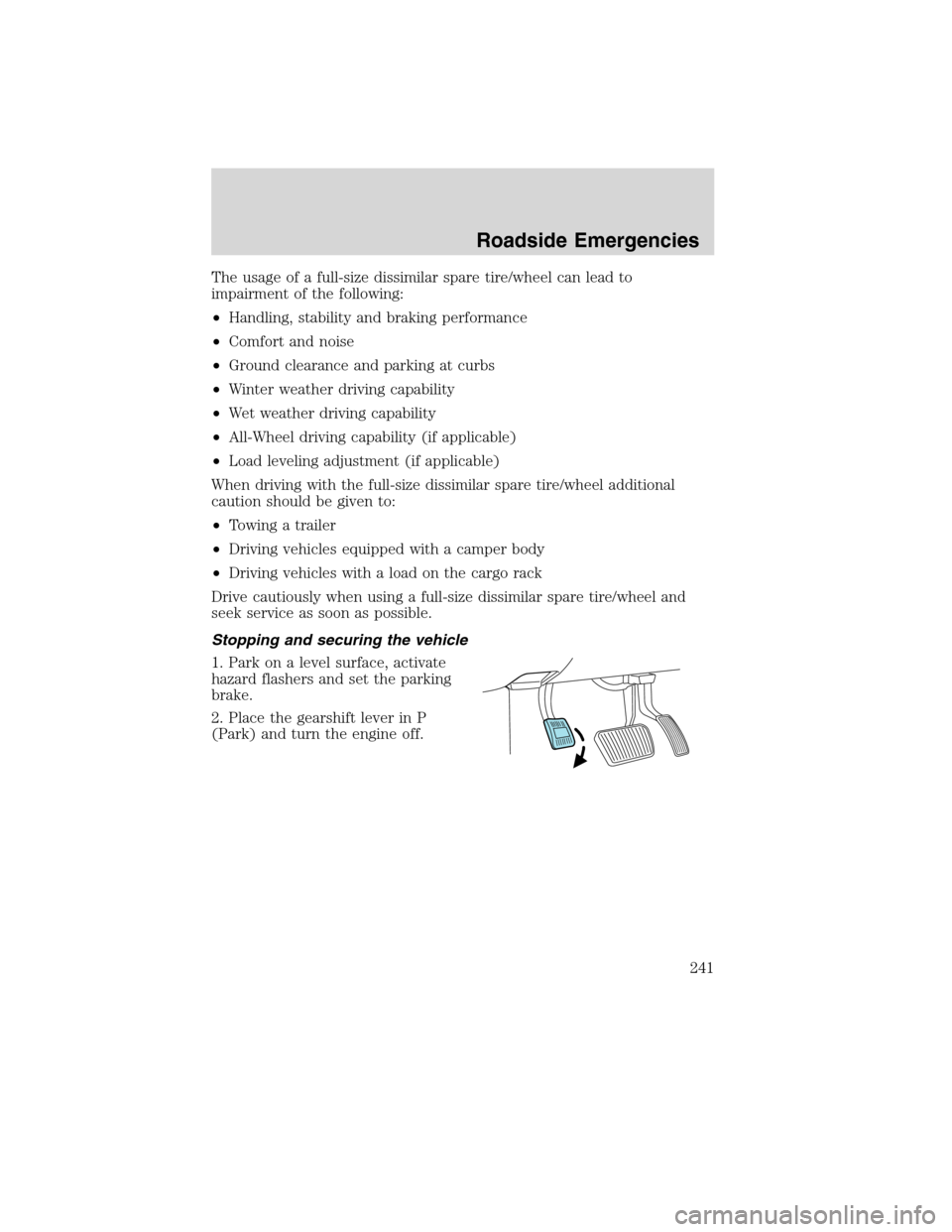 LINCOLN MKX 2010  Owners Manual The usage of a full-size dissimilar spare tire/wheel can lead to
impairment of the following:
•Handling, stability and braking performance
•Comfort and noise
•Ground clearance and parking at cur