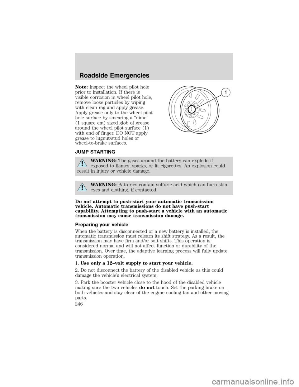 LINCOLN MKX 2010  Owners Manual Note:Inspect the wheel pilot hole
prior to installation. If there is
visible corrosion in wheel pilot hole,
remove loose particles by wiping
with clean rag and apply grease.
Apply grease only to the w