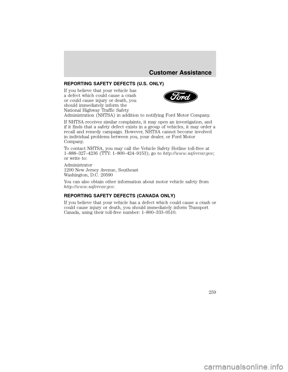 LINCOLN MKX 2010 Owners Manual REPORTING SAFETY DEFECTS (U.S. ONLY)
If you believe that your vehicle has
a defect which could cause a crash
or could cause injury or death, you
should immediately inform the
National Highway Traffic LINCOLN MKX 2010 Owners Manual REPORTING SAFETY DEFECTS (U.S. ONLY)
If you believe that your vehicle has
a defect which could cause a crash
or could cause injury or death, you
should immediately inform the
National Highway Traffic