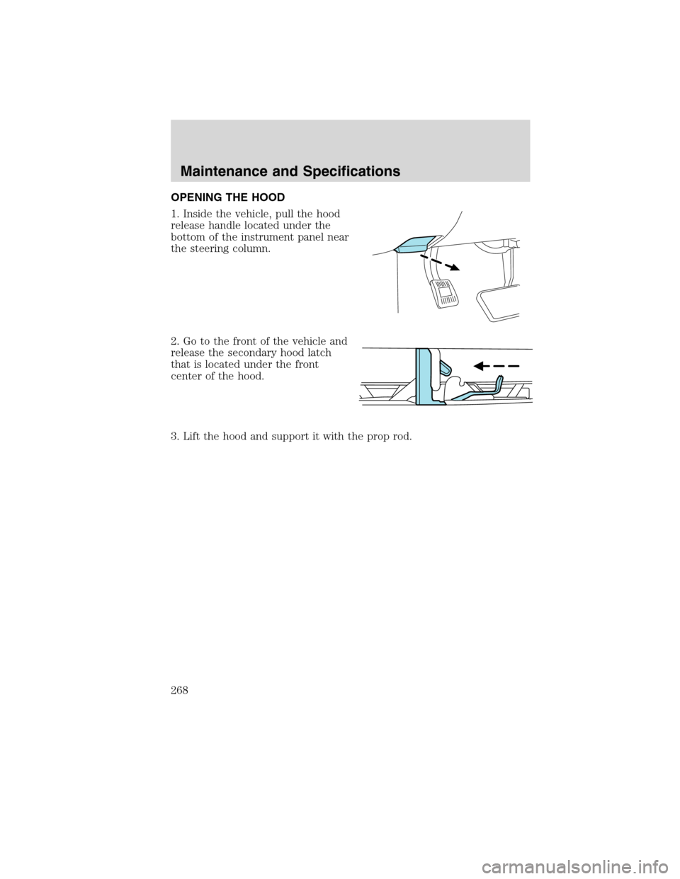 LINCOLN MKX 2010  Owners Manual OPENING THE HOOD
1. Inside the vehicle, pull the hood
release handle located under the
bottom of the instrument panel near
the steering column.
2. Go to the front of the vehicle and
release the second