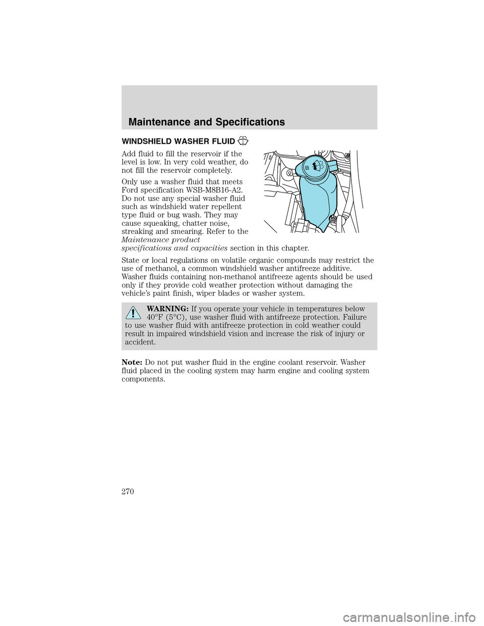 LINCOLN MKX 2010 Owners Manual WINDSHIELD WASHER FLUID
Add fluid to fill the reservoir if the
level is low. In very cold weather, do
not fill the reservoir completely.
Only use a washer fluid that meets
Ford specification WSB-M8B16 LINCOLN MKX 2010 Owners Manual WINDSHIELD WASHER FLUID
Add fluid to fill the reservoir if the
level is low. In very cold weather, do
not fill the reservoir completely.
Only use a washer fluid that meets
Ford specification WSB-M8B16