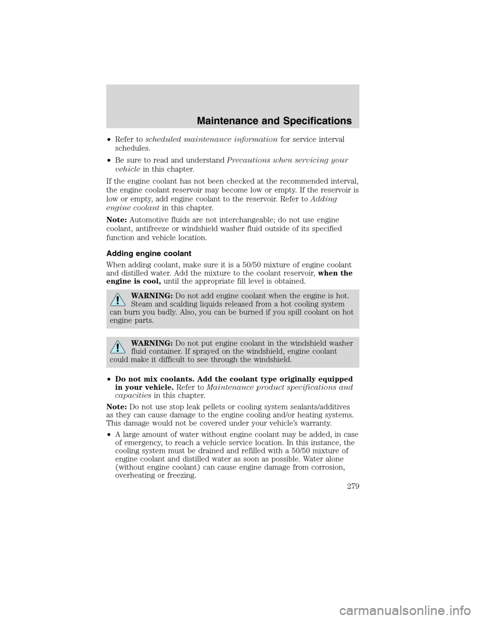 LINCOLN MKX 2010  Owners Manual •Refer toscheduled maintenance informationfor service interval
schedules.
•Be sure to read and understandPrecautions when servicing your
vehiclein this chapter.
If the engine coolant has not been 